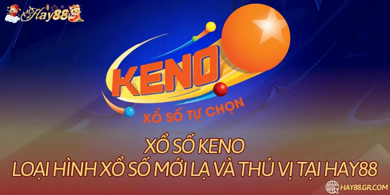 Xổ số Keno – Loại Hình Xổ Số Mới Lạ Và Thú Vị Tại Hay88